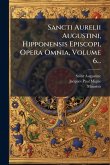 Sancti Aurelii Augustini, Hipponensis Episcopi, Opera Omnia, Volume 6...
