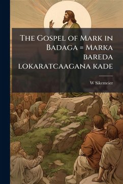The Gospel of Mark in Badaga = Marka bareda lokaratcaagana kade - Sikemeier, W. The Gospel of Mark in Badaga = Marka bareda lokaratcaagana kade - Sikemeier, W.