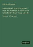 History of the United Netherlands; From the Death of William the Silent to the Twelve Year's Truce, 1584-86