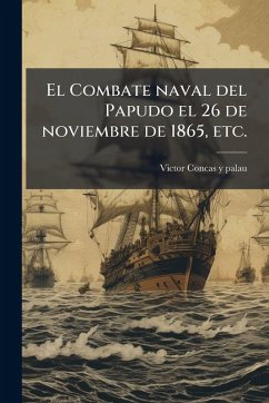 El Combate naval del Papudo el 26 de noviembre de 1865, etc. - Concas y Palau, Victor