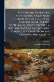 The Oxford Gazetteer; Containing a Complete History of the County of Oxford From its First Settlement, Together With a Full Abstract of Each Census, Carefully Copied From the Original Abstracts. --