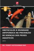 OBSTÁCULOS À IMUNIDADE ANTIFÚNGICA NA PREVENÇÃO DE DOENÇAS DOS PEIXES AQUÁTICOS OBSTÁCULOS À IMUNIDADE ANTIFÚNGICA NA PREVENÇÃO DE DOENÇAS DOS PEIXES AQUÁTICOS