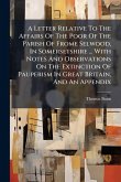 A Letter Relative To The Affairs Of The Poor Of The Parish Of Frome Selwood, In Somersetshire ... With Notes And Observations On The Extinction Of Pauperism In Great Britain, And An Appendix A Letter Relative To The Affairs Of The Poor Of The Parish Of Frome Selwood, In Somersetshire ... With Notes And Observations On The Extinction Of Pauperism In Great Britain, And An Appendix