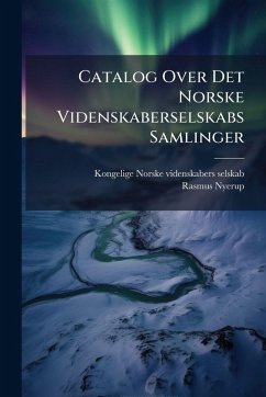 Catalog Over Det Norske Videnskaberselskabs Samlinger - Nyerup, Rasmus Catalog Over Det Norske Videnskaberselskabs Samlinger - Nyerup, Rasmus
