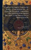 Cartas De Santa Teresa De JesÃ°s ... Con Notas De ... D. Juan De Palafox Y Medoza ... Recogidas Por Orden Del Rmo. P. Fr. Diego De La PresentaciÃ3n