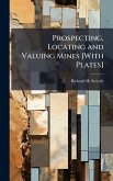 Prospecting, Locating and Valuing Mines [With Plates]