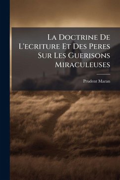 La Doctrine De L'ecriture Et Des Peres Sur Les Guerisons Miraculeuses - Maran, Prudent La Doctrine De L'ecriture Et Des Peres Sur Les Guerisons Miraculeuses - Maran, Prudent