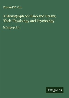 A Monograph on Sleep and Dream; Their Physiology and Psychology - Cox, Edward W.
