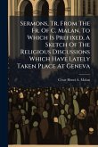 Sermons, Tr. From The Fr. Of C. Malan. To Which Is Prefixed, A Sketch Of The Religious Discussions Which Have Lately Taken Place At Geneva
