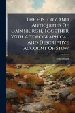 The History And Antiquities Of Gainsburgh, Together With A Topographical And Descriptive Account Of Stow