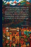 Historia natural y moral de las Indias, en que se tratan las cosas notables del cielo, elementos, metales, plantas y animales de ellas; y los ritos, ceremonias, leyes, gobierno y guerras de los Indios Volume