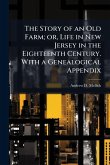 The Story of an Old Farm; or, Life in New Jersey in the Eighteenth Century. With a Genealogical Appendix