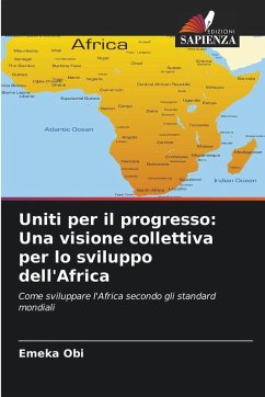 Uniti per il progresso: Una visione collettiva per lo sviluppo dell'Africa - Obi, Emeka Uniti per il progresso: Una visione collettiva per lo sviluppo dell'Africa - Obi, Emeka