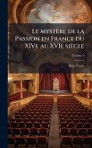 Le mystère de la Passion en France du XIVe au XVIe siècle Le mystère de la Passion en France du XIVe au XVIe siècle