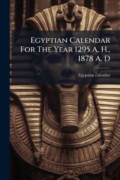 Egyptian Calendar For The Year 1295 A. H., 1878 A. D Cover Egyptian Calendar For The Year 1295 A. H., 1878 A. D