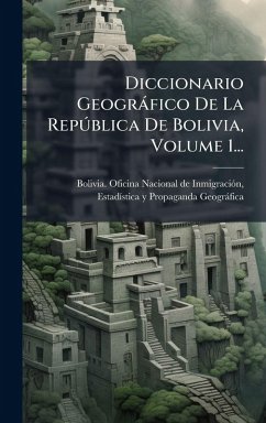Cover Diccionario Geogràfico De La RepÃ°blica De Bolivia, Volume 1...