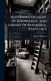 Maunder's Treasury Of Knowledge, And Library Of Reference, Parts I & Ii