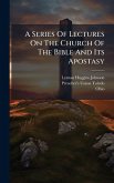 A Series Of Lectures On The Church Of The Bible And Its Apostasy A Series Of Lectures On The Church Of The Bible And Its Apostasy