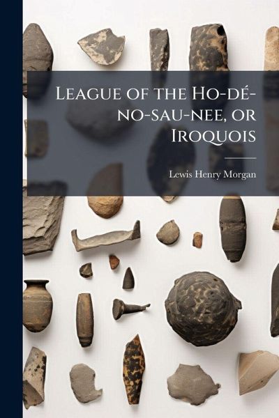 League of the Ho-dÃ(c)-no-sau-nee, or Iroquois League of the Ho-dÃ(c)-no-sau-nee, or Iroquois