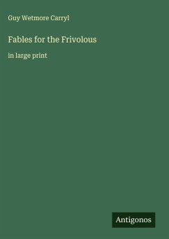 Fables for the Frivolous - Carryl, Guy Wetmore