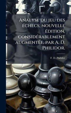 Cover Analyse du jeu des Ã(c)checs; nouvelle Ã(c)dition, considÃ(c)rablement augmentÃ(c)e, par A. D. Philidor.