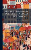 Nouvelle Grammaire Portugaise, Ã L'usage Des Français... Nouvelle Grammaire Portugaise, Ã L'usage Des Français...