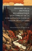 Histoire de la province ecclesiastique d'Ottawa et de la colonisation dans la vallÃ(c)e de l'Ottawa Histoire de la province ecclesiastique d'Ottawa et de la colonisation dans la vallÃ(c)e de l'Ottawa