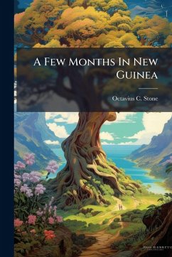 A Few Months In New Guinea - Stone, Octavius C