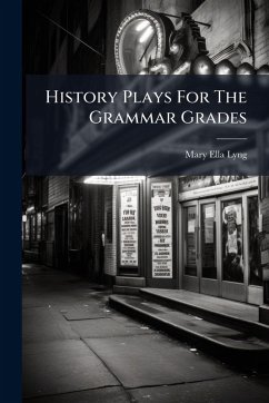 History Plays For The Grammar Grades - Lyng, Mary Ella History Plays For The Grammar Grades - Lyng, Mary Ella