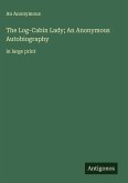 The Log-Cabin Lady; An Anonymous Autobiography