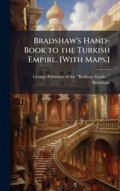 Bradshaw's Hand-Book to the Turkish Empire. [With Maps.] - Bradshaw, George Publisher of the Â&
