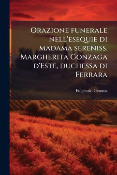 Orazione funerale nell'esequie di madama sereniss. Margherita Gonzaga d'Este, duchessa di Ferrara - Gemma, Fulgenzio