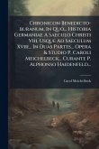 Chronicon Benedicto-buranum, In Quo... Historia Germaniae A Saeculo Christi Viii. Usque Ad Saeculum Xviii... In Duas Partes... Opera & Studio P. Caroli Meichelbeck... Curante P. Alphonso Haidenfeld... Chronicon Benedicto-buranum, In Quo... Historia Germaniae A Saeculo Christi Viii. Usque Ad Saeculum Xviii... In Duas Partes... Opera & Studio P. Caroli Meichelbeck... Curante P. Alphonso Haidenfeld...