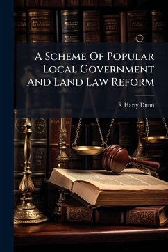 A Scheme Of Popular Local Government And Land Law Reform - Dunn, R Harty