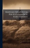 Manuale Seraphicum Per Ecclesiasticis Functionibus