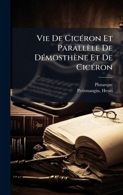 Vie De CicÃ(c)ron Et Parallèle De DÃ(c)mosthène Et De CicÃ(c)ron - Plutarque; Henri, Petitmangin Vie De CicÃ(c)ron Et Parallèle De DÃ(c)mosthène Et De CicÃ(c)ron - Plutarque; Henri, Petitmangin