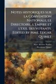 Notes historiques sur la Convention Nationale, le Directoire, l'Empire et l'exil des votants. Edited by Mme. Edgar Quinet Notes historiques sur la Convention Nationale, le Directoire, l'Empire et l'exil des votants. Edited by Mme. Edgar Quinet