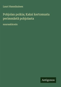 Pohjolan poikia; Kaksi kertomusta perimmästä pohjolasta - Hannikainen, Lauri