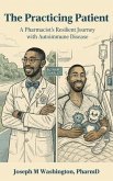 The Practicing Patient A Pharmacist's Resilient Journey with Autoimmune Disease (eBook, ePUB) The Practicing Patient A Pharmacist's Resilient Journey with Autoimmune Disease (eBook, ePUB)