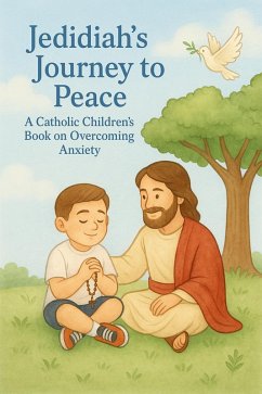 Cover Jedidiah's Journey to Peace: A Catholic Children's Book on Overcoming Anxiety (eBook, ePUB)