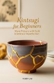 Kintsugi for Beginners: Mend Pottery with Gold & Embrace Imperfection (eBook, ePUB) Kintsugi for Beginners: Mend Pottery with Gold & Embrace Imperfection (eBook, ePUB)