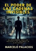 El Poder de las Cadenas Invisibles: un Apasionante Thriller Político y de Espionaje de Alto Riesgo (eBook, ePUB)