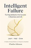 Intelligent Failure: Turning Setbacks into Success in Business and Life (eBook, ePUB) Intelligent Failure: Turning Setbacks into Success in Business and Life (eBook, ePUB)