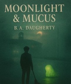 Moonlight & Mucus (eBook, ePUB) - Daugherty, B. A. Moonlight & Mucus (eBook, ePUB) - Daugherty, B. A.