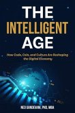 The Intelligent Age: How Code, Coin, and Culture Are Reshaping the Digital Economy: (eBook, ePUB) The Intelligent Age: How Code, Coin, and Culture Are Reshaping the Digital Economy: (eBook, ePUB)