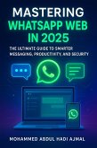 Mastering WhatsApp Web in 2025: The Ultimate Guide to Smarter Messaging, Productivity, and Security (eBook, ePUB) Mastering WhatsApp Web in 2025: The Ultimate Guide to Smarter Messaging, Productivity, and Security (eBook, ePUB)