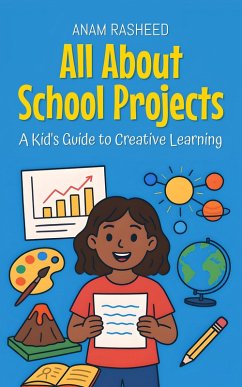 All About School Projects: A Kid's Guide to Creative Learning (Knowledge Books For Kids, #7) (eBook, ePUB) - Rasheed, Anam