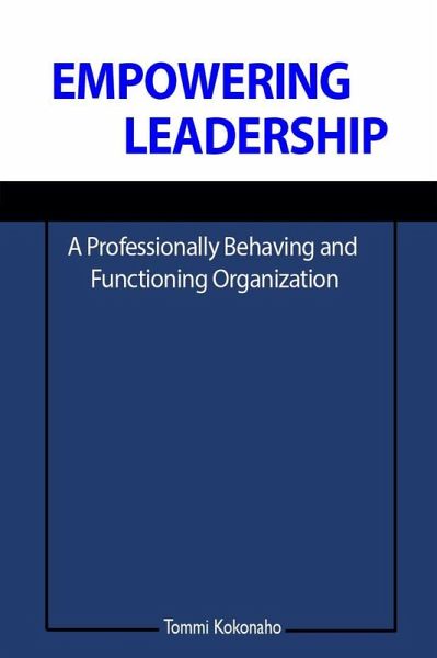 EMPOWERING LEADERSHIP: A Professionally Behaving and Functioning Organization (eBook, ePUB) EMPOWERING LEADERSHIP: A Professionally Behaving and Functioning Organization (eBook, ePUB)