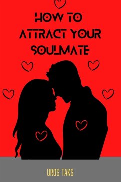 How To Attract Your Soulmate (eBook, ePUB) - Taks, Uros How To Attract Your Soulmate (eBook, ePUB) - Taks, Uros
