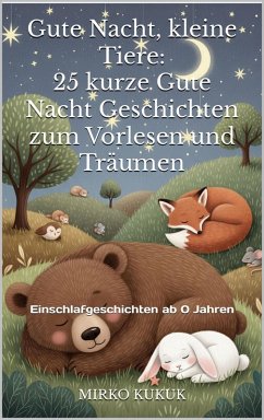 Cover Gute Nacht, kleine Tiere: 25 kurze Gute Nacht Geschichten zum Vorlesen und Träumen (eBook, ePUB)